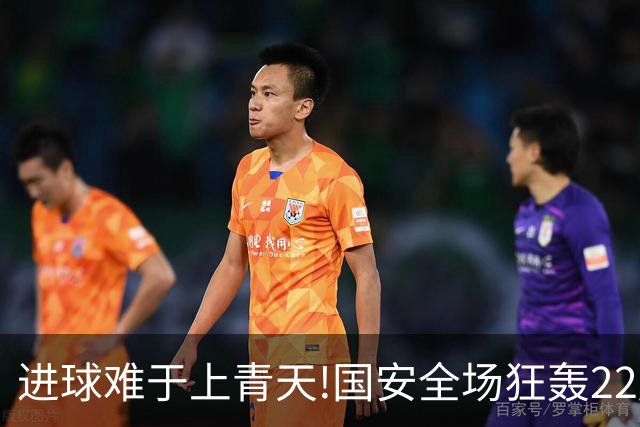 进球难于上青天!国安全场狂轰22脚射门 颗粒无收